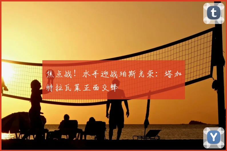 焦点战！水手迎战珀斯光荣：塔加特拉瓦莱正面交锋